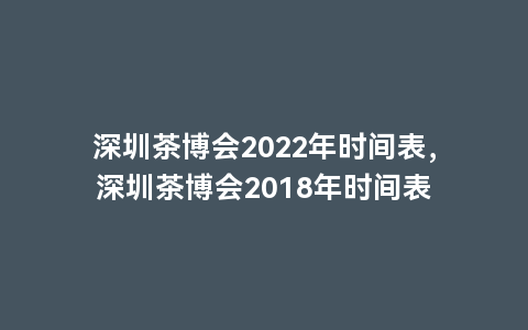 深圳茶博会2022年时间表，深圳茶博会2018年时间表